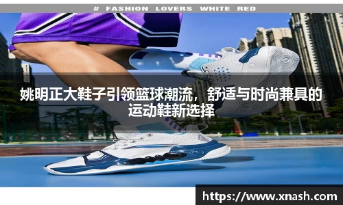 姚明正大鞋子引领篮球潮流，舒适与时尚兼具的运动鞋新选择