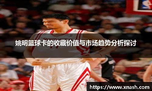 姚明篮球卡的收藏价值与市场趋势分析探讨