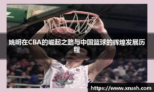 姚明在CBA的崛起之路与中国篮球的辉煌发展历程