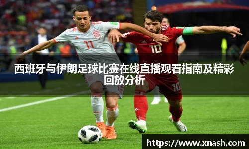 西班牙与伊朗足球比赛在线直播观看指南及精彩回放分析